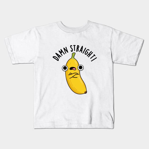 Damn Straight Cute Banana Fruit Pun Kids T-Shirt by punnybone